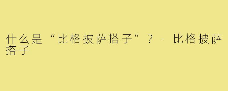 什么是“比格披萨搭子”?-比格披萨搭子