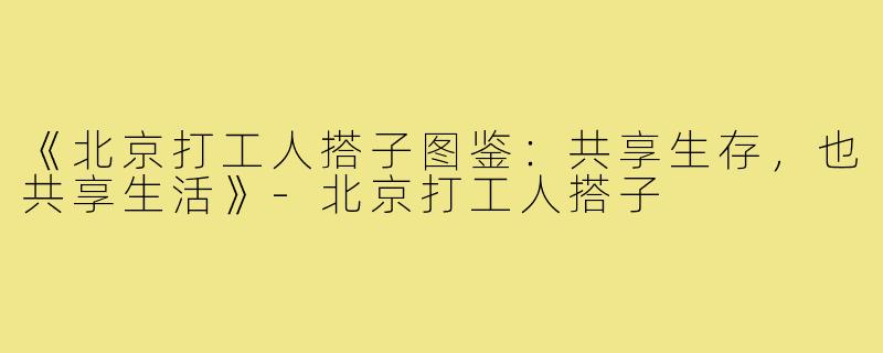 《北京打工人搭子图鉴：共享生存，也共享生活》