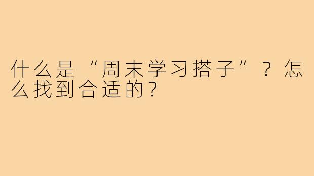 什么是“周末学习搭子”？怎么找到合适的？