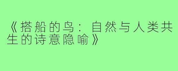 《搭船的鸟:自然与人类共生的诗意隐喻》