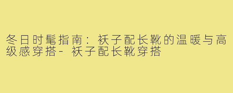 冬日时髦指南:袄子配长靴的温暖与高级感穿搭-袄子配长靴穿搭