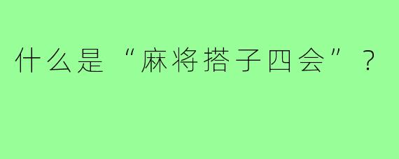 什么是“麻将搭子四会”?