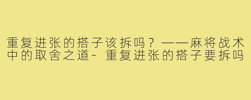 重复进张的搭子该拆吗？——麻将战术中的取舍之道