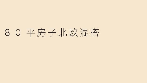 80平米的房子如何打造北欧混搭风格？