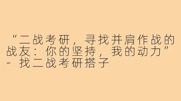 “二战考研,寻找并肩作战的战友:你的坚持,我的动力”-找二战考研搭子