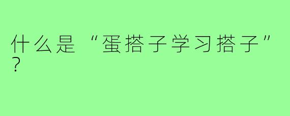 什么是“蛋搭子学习搭子”？