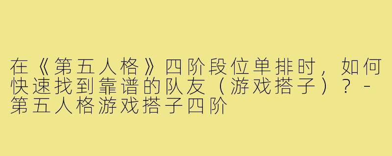 在《第五人格》四阶段位单排时,如何快速找到靠谱的队友(游戏搭子)?-第五人格游戏搭子四阶