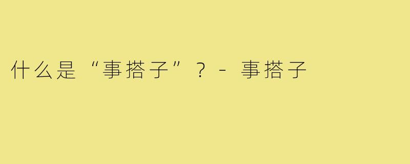 什么是“事搭子”？
