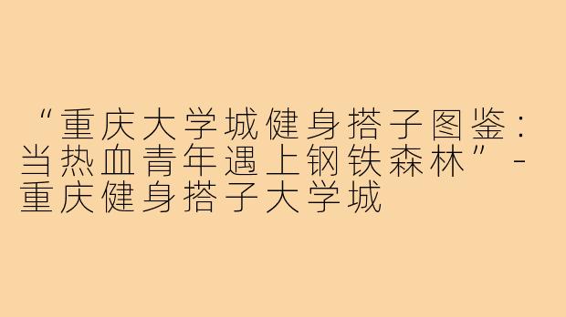 “重庆大学城健身搭子图鉴：当热血青年遇上钢铁森林”