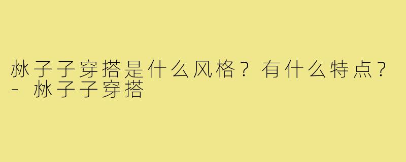 沝子子穿搭是什么风格？有什么特点？