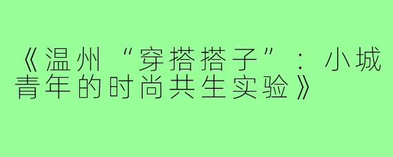 《温州“穿搭搭子”：小城青年的时尚共生实验》