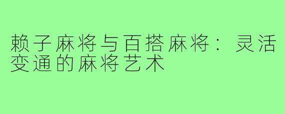 赖子麻将与百搭麻将：灵活变通的麻将艺术