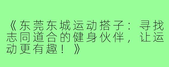 《东莞东城运动搭子:寻找志同道合的健身伙伴,让运动更有趣!》