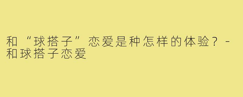 和“球搭子”恋爱是种怎样的体验？