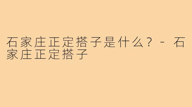 石家庄正定搭子是什么?-石家庄正定搭子
