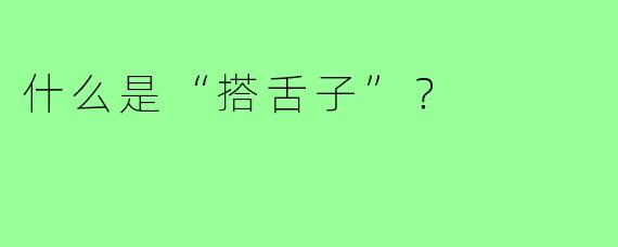 什么是“搭舌子”？