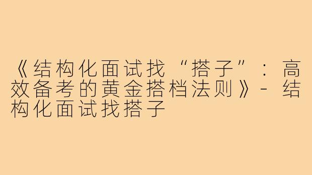《结构化面试找“搭子”：高效备考的黄金搭档法则》-结构化面试找搭子