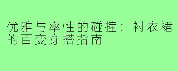 优雅与率性的碰撞：衬衣裙的百变穿搭指南