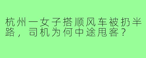 杭州一女子搭顺风车被扔半路,司机为何中途甩客?