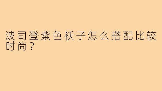 波司登紫色袄子怎么搭配比较时尚?