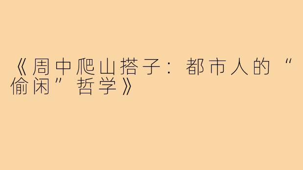 《周中爬山搭子：都市人的“偷闲”哲学》