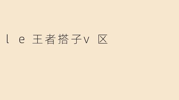 le王者搭子v区
