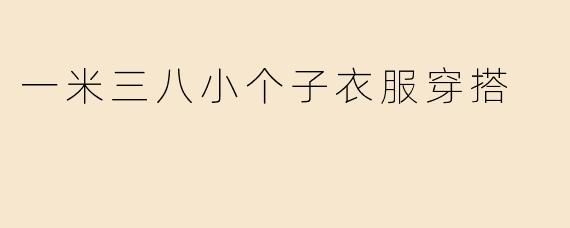 一米三八小个子衣服穿搭