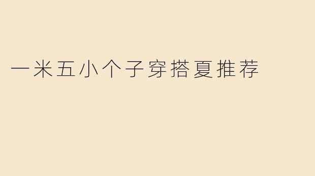 一米五小个子穿搭夏推荐