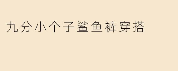 九分小个子鲨鱼裤穿搭