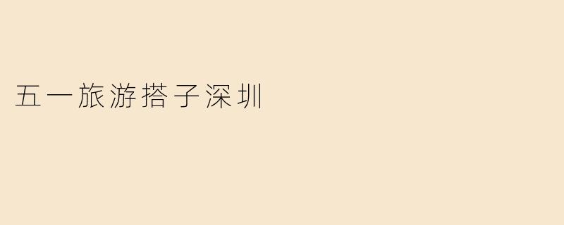 五一旅游搭子深圳