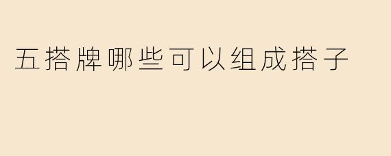 五搭牌哪些可以组成搭子