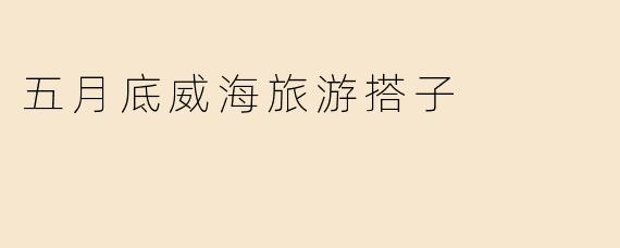 五月底想去威海玩，有没有旅游搭子一起？可以拼吃拼住拼玩，攻略已做好，主要想去火炬八街、刘公岛和环海路骑行！