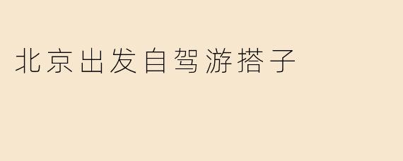 北京出发自驾游搭子