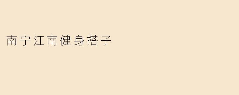 《南宁江南健身搭子：寻找志同道合的运动伙伴，让坚持不再孤单》