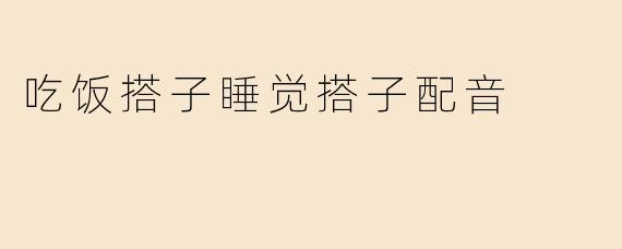 吃饭搭子睡觉搭子配音