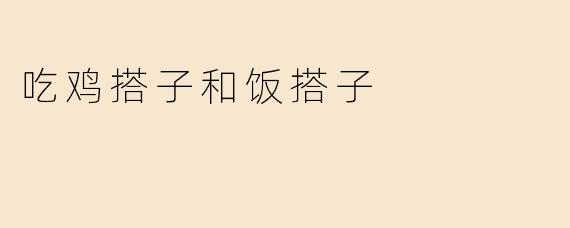 吃鸡搭子和饭搭子