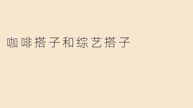 咖啡搭子和综艺搭子