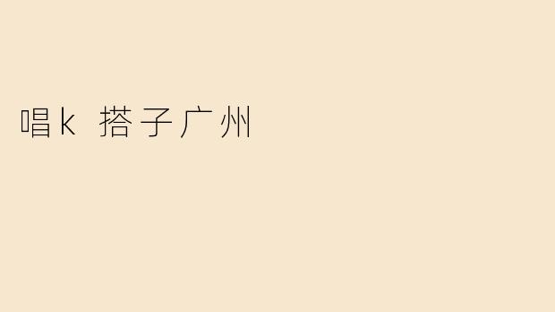 唱k搭子广州