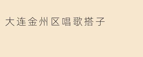 大连金州区唱歌搭子