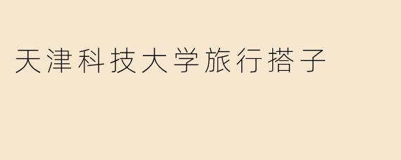 天津科技大学旅行搭子
