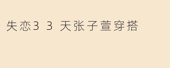 失恋33天张子萱穿搭