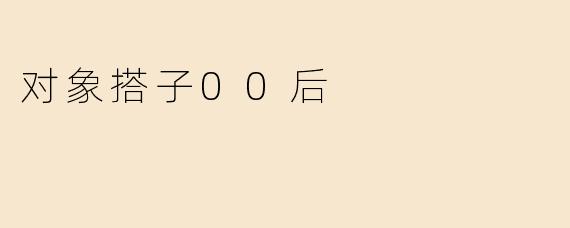 对象搭子00后