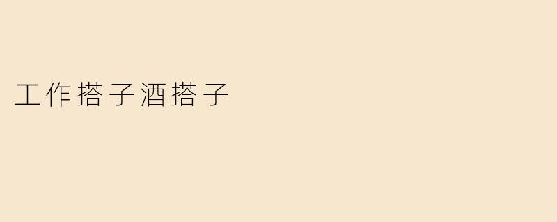 什么是“工作搭子”和“酒搭子”？这两者有什么区别？