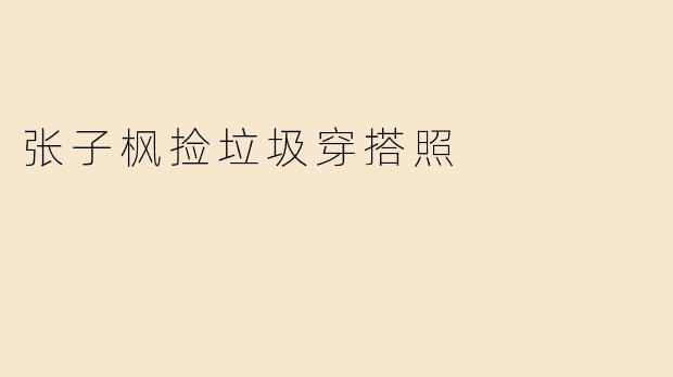 张子枫的"捡垃圾穿搭照"是什么风格？为什么能引发网友热议？