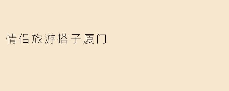情侣旅游搭子厦门