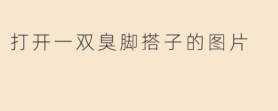 打开一双臭脚搭子的图片