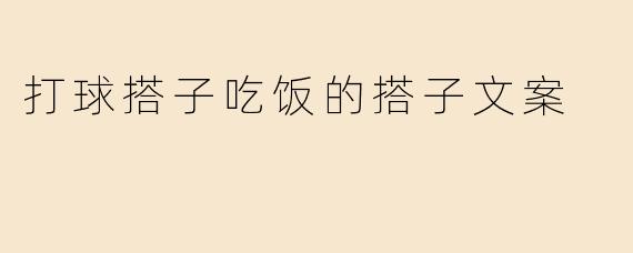 打球搭子吃饭的搭子文案