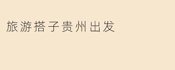 《寻梦黔行：贵州出发，邂逅你的完美旅游搭子》