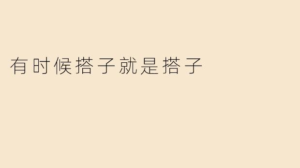 为什么说“有时候搭子就是搭子”？