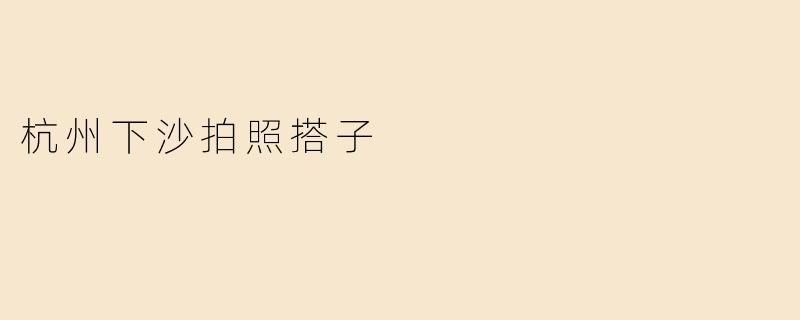 杭州下沙拍照搭子